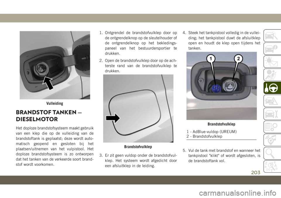 JEEP COMPASS 2019  Instructieboek (in Dutch) BRANDSTOF TANKEN —
DIESELMOTOR
Het doploze brandstofsysteem maakt gebruik
van een klep die op de vulleiding van de
brandstoftank is geplaatst; deze wordt auto-
matisch geopend en gesloten bij het
pl