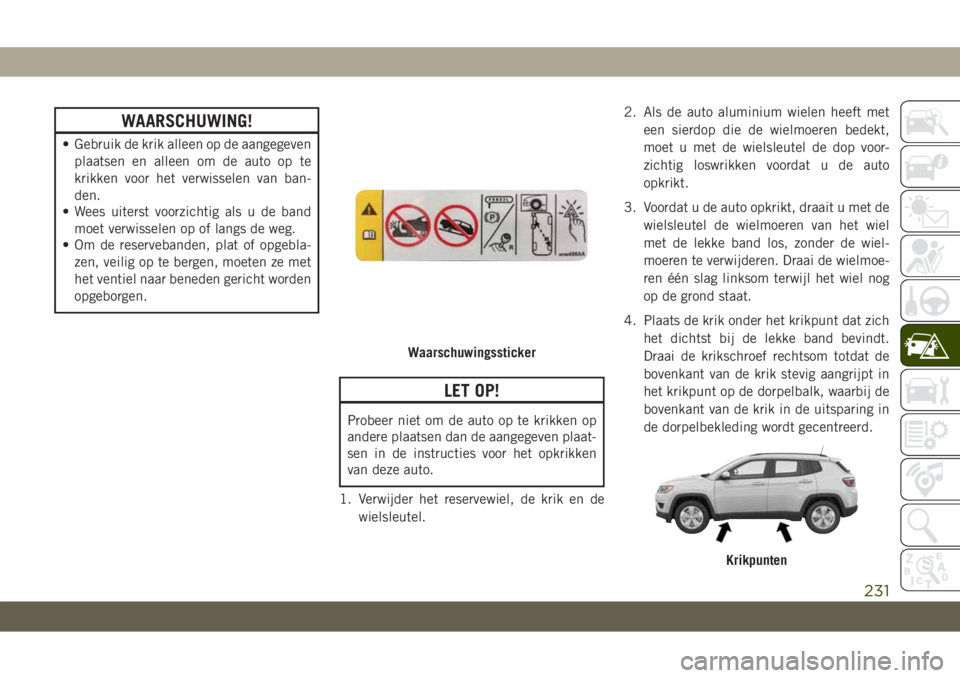 JEEP COMPASS 2019 Instructieboek (in Dutch) WAARSCHUWING!
• Gebruik de krik alleen op de aangegeven
plaatsen en alleen om de auto op te
krikken voor het verwisselen van ban-
den.
• Wees uiterst voorzichtig als u de band
moet verwisselen op JEEP COMPASS 2019 Instructieboek (in Dutch) WAARSCHUWING!
• Gebruik de krik alleen op de aangegeven
plaatsen en alleen om de auto op te
krikken voor het verwisselen van ban-
den.
• Wees uiterst voorzichtig als u de band
moet verwisselen op