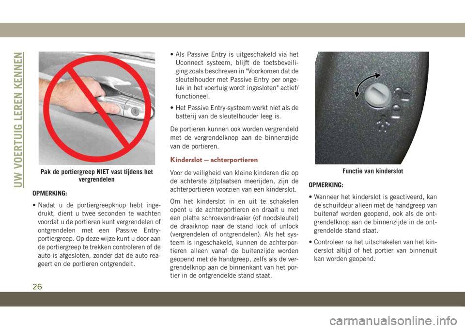 JEEP COMPASS 2019 Instructieboek (in Dutch) OPMERKING:
• Nadat u de portiergreepknop hebt inge-
drukt, dient u twee seconden te wachten
voordat u de portieren kunt vergrendelen of
ontgrendelen met een Passive Entry-
portiergreep. Op deze wijz JEEP COMPASS 2019 Instructieboek (in Dutch) OPMERKING:
• Nadat u de portiergreepknop hebt inge-
drukt, dient u twee seconden te wachten
voordat u de portieren kunt vergrendelen of
ontgrendelen met een Passive Entry-
portiergreep. Op deze wijz