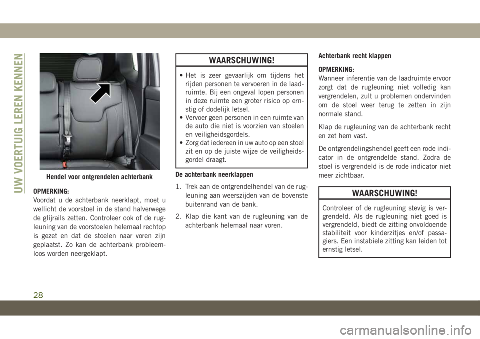 JEEP COMPASS 2019 Instructieboek (in Dutch) OPMERKING:
Voordat u de achterbank neerklapt, moet u
wellicht de voorstoel in de stand halverwege
de glijrails zetten. Controleer ook of de rug-
leuning van de voorstoelen helemaal rechtop
is gezet en JEEP COMPASS 2019 Instructieboek (in Dutch) OPMERKING:
Voordat u de achterbank neerklapt, moet u
wellicht de voorstoel in de stand halverwege
de glijrails zetten. Controleer ook of de rug-
leuning van de voorstoelen helemaal rechtop
is gezet en