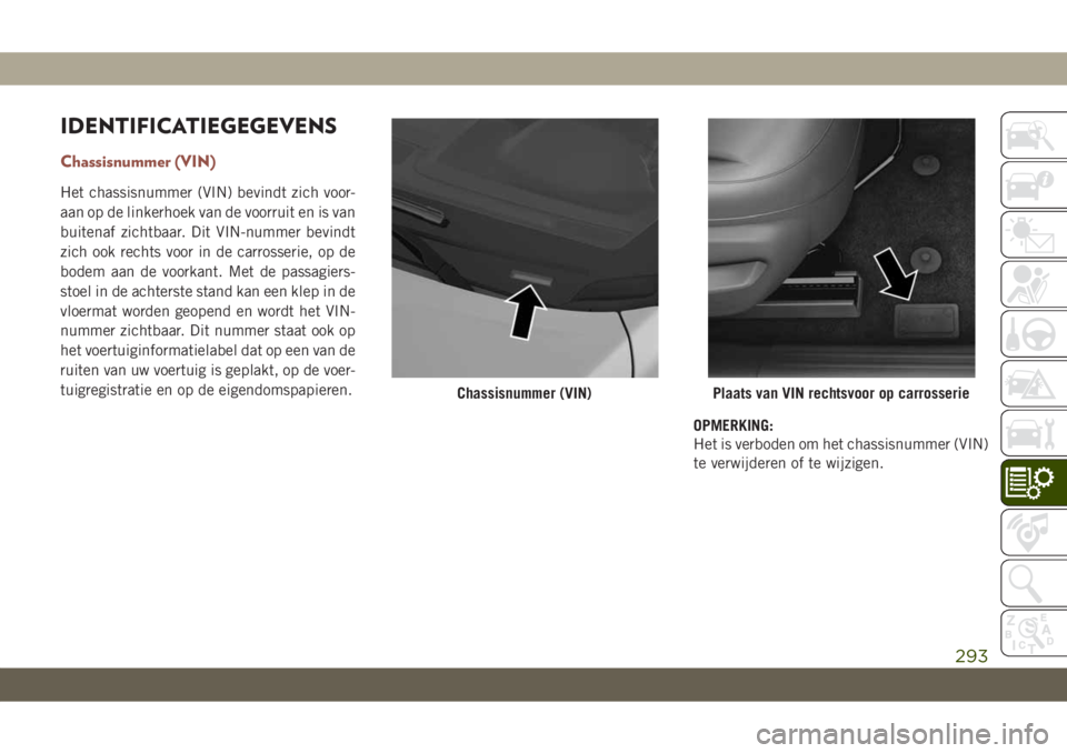 JEEP COMPASS 2019 Instructieboek (in Dutch) IDENTIFICATIEGEGEVENS
Chassisnummer (VIN)
Het chassisnummer (VIN) bevindt zich voor-
aan op de linkerhoek van de voorruit en is van
buitenaf zichtbaar. Dit VIN-nummer bevindt
zich ook rechts voor in d JEEP COMPASS 2019 Instructieboek (in Dutch) IDENTIFICATIEGEGEVENS
Chassisnummer (VIN)
Het chassisnummer (VIN) bevindt zich voor-
aan op de linkerhoek van de voorruit en is van
buitenaf zichtbaar. Dit VIN-nummer bevindt
zich ook rechts voor in d