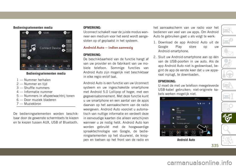 JEEP COMPASS 2019 Instructieboek (in Dutch) Bedieningselementen media
De bedieningselementen worden beschik-
baar door de gewenste schermtoets te kiezen
en te kiezen tussen AUX, USB of Bluetooth.OPMERKING:
Uconnect schakelt naar de juiste modus JEEP COMPASS 2019 Instructieboek (in Dutch) Bedieningselementen media
De bedieningselementen worden beschik-
baar door de gewenste schermtoets te kiezen
en te kiezen tussen AUX, USB of Bluetooth.OPMERKING:
Uconnect schakelt naar de juiste modus