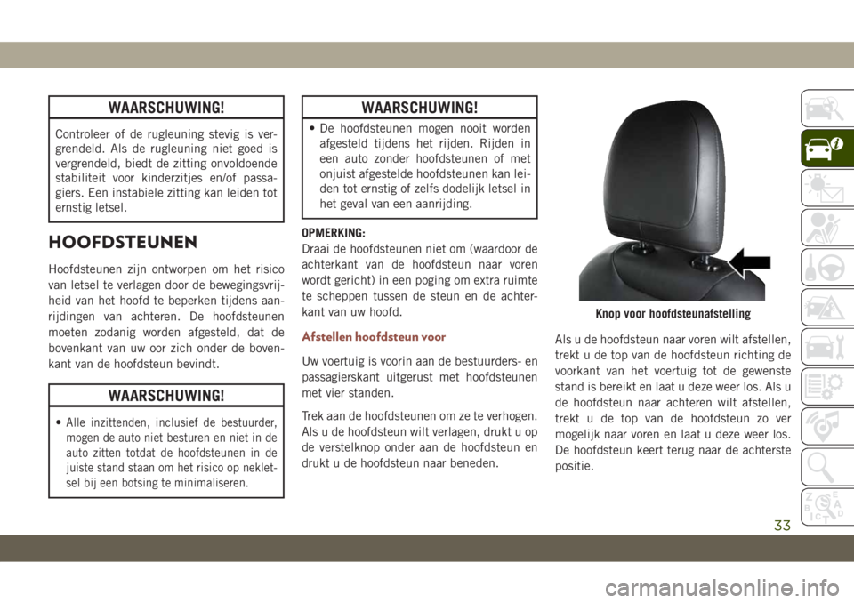 JEEP COMPASS 2019 Instructieboek (in Dutch) WAARSCHUWING!
Controleer of de rugleuning stevig is ver-
grendeld. Als de rugleuning niet goed is
vergrendeld, biedt de zitting onvoldoende
stabiliteit voor kinderzitjes en/of passa-
giers. Een instab JEEP COMPASS 2019 Instructieboek (in Dutch) WAARSCHUWING!
Controleer of de rugleuning stevig is ver-
grendeld. Als de rugleuning niet goed is
vergrendeld, biedt de zitting onvoldoende
stabiliteit voor kinderzitjes en/of passa-
giers. Een instab