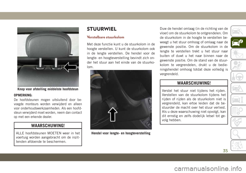 JEEP COMPASS 2019 Instructieboek (in Dutch) OPMERKING:
De hoofdsteunen mogen uitsluitend door be-
voegde monteurs worden verwijderd en alleen
voor onderhoudswerkzaamheden. Als een hoofd-
steun verwijderd moet worden, neem dan contact
op met een JEEP COMPASS 2019 Instructieboek (in Dutch) OPMERKING:
De hoofdsteunen mogen uitsluitend door be-
voegde monteurs worden verwijderd en alleen
voor onderhoudswerkzaamheden. Als een hoofd-
steun verwijderd moet worden, neem dan contact
op met een
