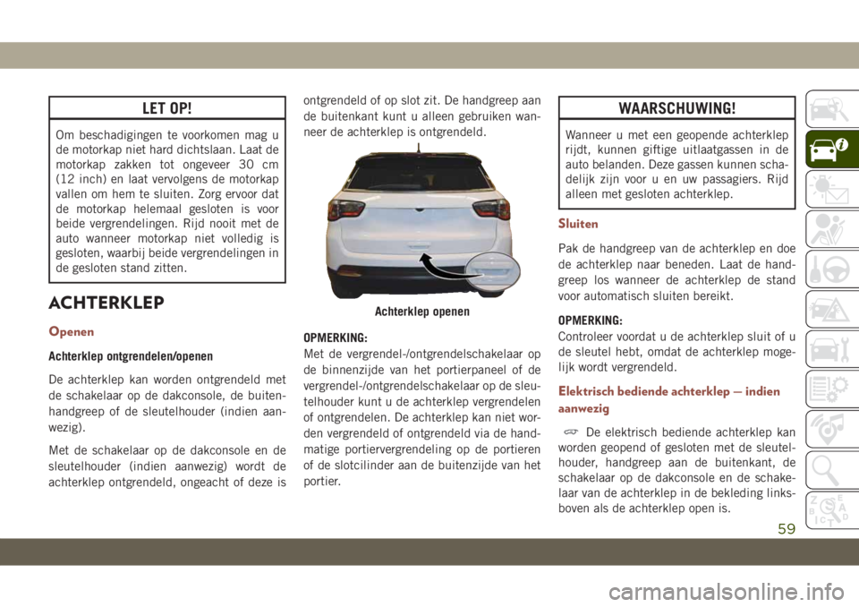 JEEP COMPASS 2019 Instructieboek (in Dutch) LET OP!
Om beschadigingen te voorkomen mag u
de motorkap niet hard dichtslaan. Laat de
motorkap zakken tot ongeveer 30 cm
(12 inch) en laat vervolgens de motorkap
vallen om hem te sluiten. Zorg ervoor JEEP COMPASS 2019 Instructieboek (in Dutch) LET OP!
Om beschadigingen te voorkomen mag u
de motorkap niet hard dichtslaan. Laat de
motorkap zakken tot ongeveer 30 cm
(12 inch) en laat vervolgens de motorkap
vallen om hem te sluiten. Zorg ervoor