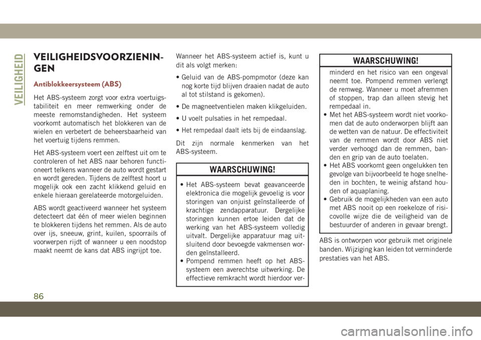 JEEP COMPASS 2019  Instructieboek (in Dutch) VEILIGHEIDSVOORZIENIN-
GEN
Antiblokkeersysteem (ABS)
Het ABS-systeem zorgt voor extra voertuigs-
tabiliteit en meer remwerking onder de
meeste remomstandigheden. Het systeem
voorkomt automatisch het b