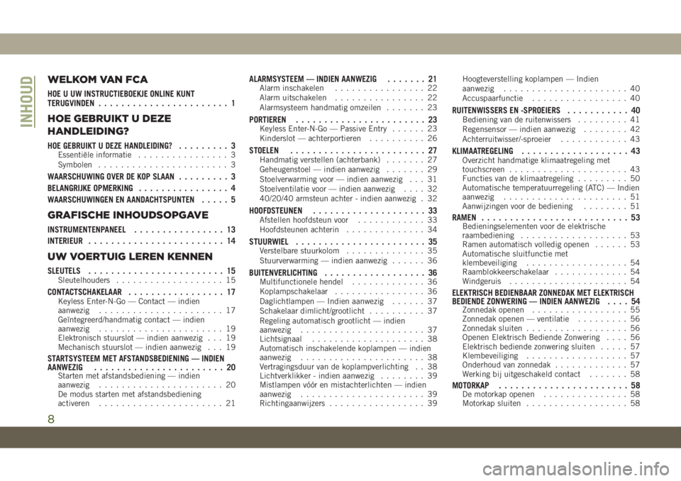 JEEP COMPASS 2019 Instructieboek (in Dutch) WELKOM VAN FCA
HOE U UW INSTRUCTIEBOEKJE ONLINE KUNT
TERUGVINDEN....................... 1
HOE GEBRUIKT U DEZE
HANDLEIDING?
HOE GEBRUIKT U DEZE HANDLEIDING?......... 3Essentiële informatie............ JEEP COMPASS 2019 Instructieboek (in Dutch) WELKOM VAN FCA
HOE U UW INSTRUCTIEBOEKJE ONLINE KUNT
TERUGVINDEN....................... 1
HOE GEBRUIKT U DEZE
HANDLEIDING?
HOE GEBRUIKT U DEZE HANDLEIDING?......... 3Essentiële informatie............