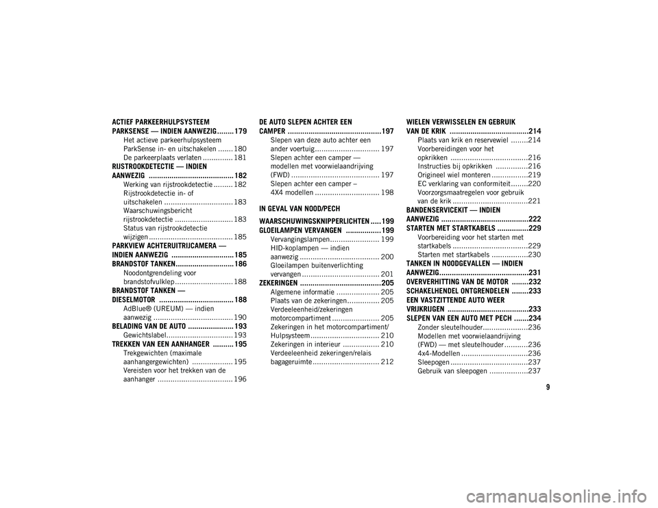 JEEP COMPASS 2020 Instructieboek (in Dutch) 9
ACTIEF PARKEERHULPSYSTEEM
PARKSENSE — INDIEN AANWEZIG ........ 179
Het actieve parkeerhulpsysteem
ParkSense in- en uitschakelen ....... 180 De parkeerplaats verlaten .............. 181
RIJSTROOK JEEP COMPASS 2020 Instructieboek (in Dutch) 9
ACTIEF PARKEERHULPSYSTEEM
PARKSENSE — INDIEN AANWEZIG ........ 179
Het actieve parkeerhulpsysteem
ParkSense in- en uitschakelen ....... 180 De parkeerplaats verlaten .............. 181
RIJSTROOK