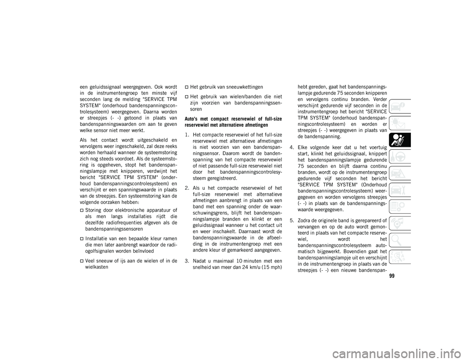 JEEP COMPASS 2020 Instructieboek (in Dutch) 99
een geluidssignaal weergegeven. Ook wordt
in de instrumentengroep ten minste vijf
seconden lang de melding "SERVICE TPM
SYSTEM" (onderhoud bandenspanningscon-
trolesysteem) JEEP COMPASS 2020 Instructieboek (in Dutch) 99
een geluidssignaal weergegeven. Ook wordt
in de instrumentengroep ten minste vijf
seconden lang de melding "SERVICE TPM
SYSTEM" (onderhoud bandenspanningscon-
trolesysteem)