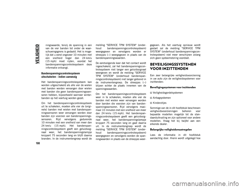 JEEP COMPASS 2020 Instructieboek (in Dutch) VEILIGHEID
100
ningswaarde, tenzij de spanning in een
van de vier banden tot onder de waar-
schuwingsgrens is gedaald. Het is moge -
lijk dat u eerst ongeveer 10 minuten met
een snelheid JEEP COMPASS 2020 Instructieboek (in Dutch) VEILIGHEID
100
ningswaarde, tenzij de spanning in een
van de vier banden tot onder de waar-
schuwingsgrens is gedaald. Het is moge -
lijk dat u eerst ongeveer 10 minuten met
een snelheid