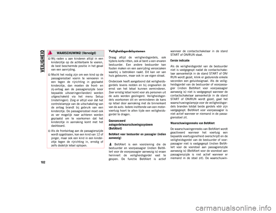 JEEP COMPASS 2020 Instructieboek (in Dutch) VEILIGHEID
102
Veiligheidsgordelsystemen
Draag altijd de veiligheidsgordels, ook
tijdens korte ritten, ook al bent u een ervaren
bestuurder. Een andere bestuurder kan
fouten maken en een aanr JEEP COMPASS 2020 Instructieboek (in Dutch) VEILIGHEID
102
Veiligheidsgordelsystemen
Draag altijd de veiligheidsgordels, ook
tijdens korte ritten, ook al bent u een ervaren
bestuurder. Een andere bestuurder kan
fouten maken en een aanr