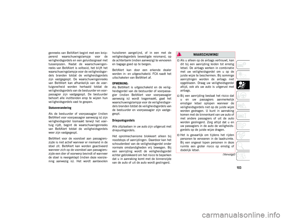 JEEP COMPASS 2020 Instructieboek (in Dutch) 103
(Vervolgd)
genreeks van BeltAlert begint met een knip-
perend waarschuwingslampje voor de
veiligheidsgordels en een geluidssignaal met
tussenpozen. Nadat de waarschuwingen -
reeks van BeltA JEEP COMPASS 2020 Instructieboek (in Dutch) 103
(Vervolgd)
genreeks van BeltAlert begint met een knip-
perend waarschuwingslampje voor de
veiligheidsgordels en een geluidssignaal met
tussenpozen. Nadat de waarschuwingen -
reeks van BeltA
