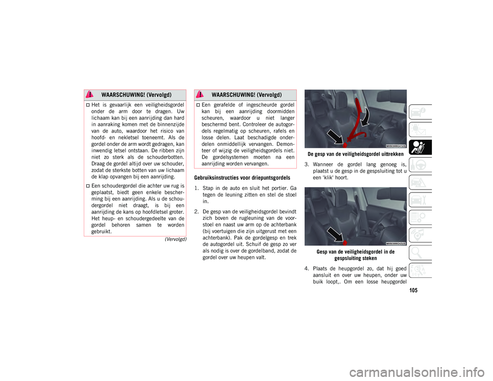 JEEP COMPASS 2020 Instructieboek (in Dutch) 105
(Vervolgd)
Gebruiksinstructies voor driepuntsgordels
1. Stap in de auto en sluit het portier. Gategen de leuning zitten en stel de stoel
in.
2. De gesp van de veiligheidsgordel bevi JEEP COMPASS 2020 Instructieboek (in Dutch) 105
(Vervolgd)
Gebruiksinstructies voor driepuntsgordels
1. Stap in de auto en sluit het portier. Gategen de leuning zitten en stel de stoel
in.
2. De gesp van de veiligheidsgordel bevi