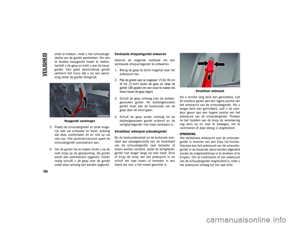 JEEP COMPASS 2020 Instructieboek (in Dutch) VEILIGHEID
106
strak te trekken, moet u het schouderge-
deelte van de gordel aantrekken. Om een
te strakke heupgordel losser te maken,
kantelt u de gesp en trekt u aan de heup -
gordel. Een goe JEEP COMPASS 2020 Instructieboek (in Dutch) VEILIGHEID
106
strak te trekken, moet u het schouderge-
deelte van de gordel aantrekken. Om een
te strakke heupgordel losser te maken,
kantelt u de gesp en trekt u aan de heup -
gordel. Een goe