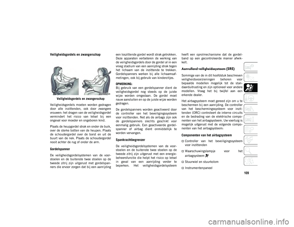 JEEP COMPASS 2020 Instructieboek (in Dutch) 109
Veiligheidsgordels en zwangerschap
Veiligheidsgordels en zwangerschap
Veiligheidsgordels moeten worden gedragen
door alle inzittenden, ook door zwangere
vrouwen: het dragen van de veiligh JEEP COMPASS 2020 Instructieboek (in Dutch) 109
Veiligheidsgordels en zwangerschap
Veiligheidsgordels en zwangerschap
Veiligheidsgordels moeten worden gedragen
door alle inzittenden, ook door zwangere
vrouwen: het dragen van de veiligh