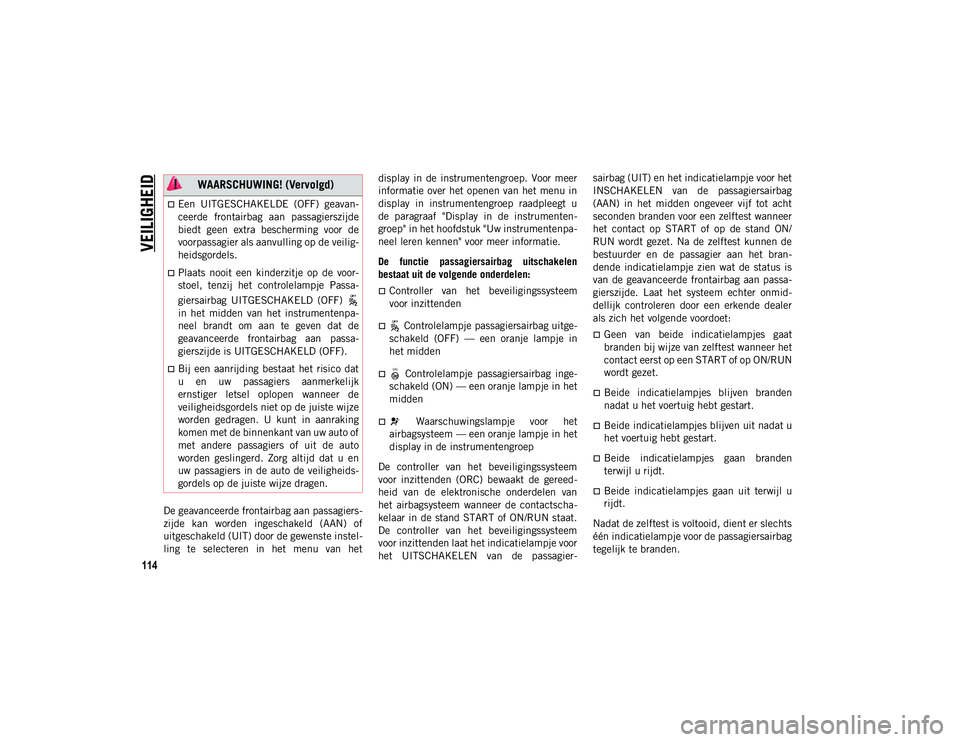 JEEP COMPASS 2020  Instructieboek (in Dutch) VEILIGHEID
114
De geavanceerde frontairbag aan passagiers-
zijde  kan  worden  ingeschakeld  (AAN)  of
uitgeschakeld (UIT) door de gewenste instel -
ling  te  selecteren  in  het  menu  van  het displ