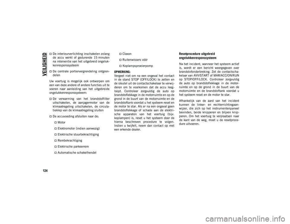 JEEP COMPASS 2020  Instructieboek (in Dutch) VEILIGHEID
124
De interieurverlichting inschakelen zolang
de  accu  werkt  of  gedurende  15 minuten
na interventie van het uitgebreid ongeluk-
kenresponssysteem
De  centrale  portiervergrendeli