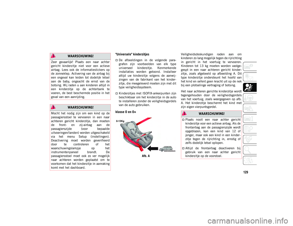 JEEP COMPASS 2020 Instructieboek (in Dutch) 129
"Universele" kinderzitjes
De afbeeldingen in de volgende para-
grafen zijn voorbeelden van elk type
universeel kinderzitje. Kenmerkende
installaties worden getoond. Insta JEEP COMPASS 2020 Instructieboek (in Dutch) 129
"Universele" kinderzitjes
De afbeeldingen in de volgende para-
grafen zijn voorbeelden van elk type
universeel kinderzitje. Kenmerkende
installaties worden getoond. Insta