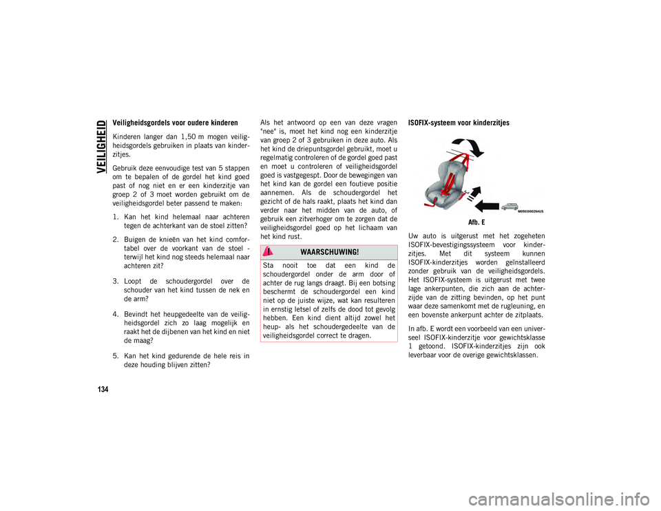 JEEP COMPASS 2020 Instructieboek (in Dutch) VEILIGHEID
134
Veiligheidsgordels voor oudere kinderen
Kinderen langer dan 1,50 m mogen veilig-
heidsgordels gebruiken in plaats van kinder -
zitjes.
Gebruik deze eenvoudige test van 5 stappen
om JEEP COMPASS 2020 Instructieboek (in Dutch) VEILIGHEID
134
Veiligheidsgordels voor oudere kinderen
Kinderen langer dan 1,50 m mogen veilig-
heidsgordels gebruiken in plaats van kinder -
zitjes.
Gebruik deze eenvoudige test van 5 stappen
om