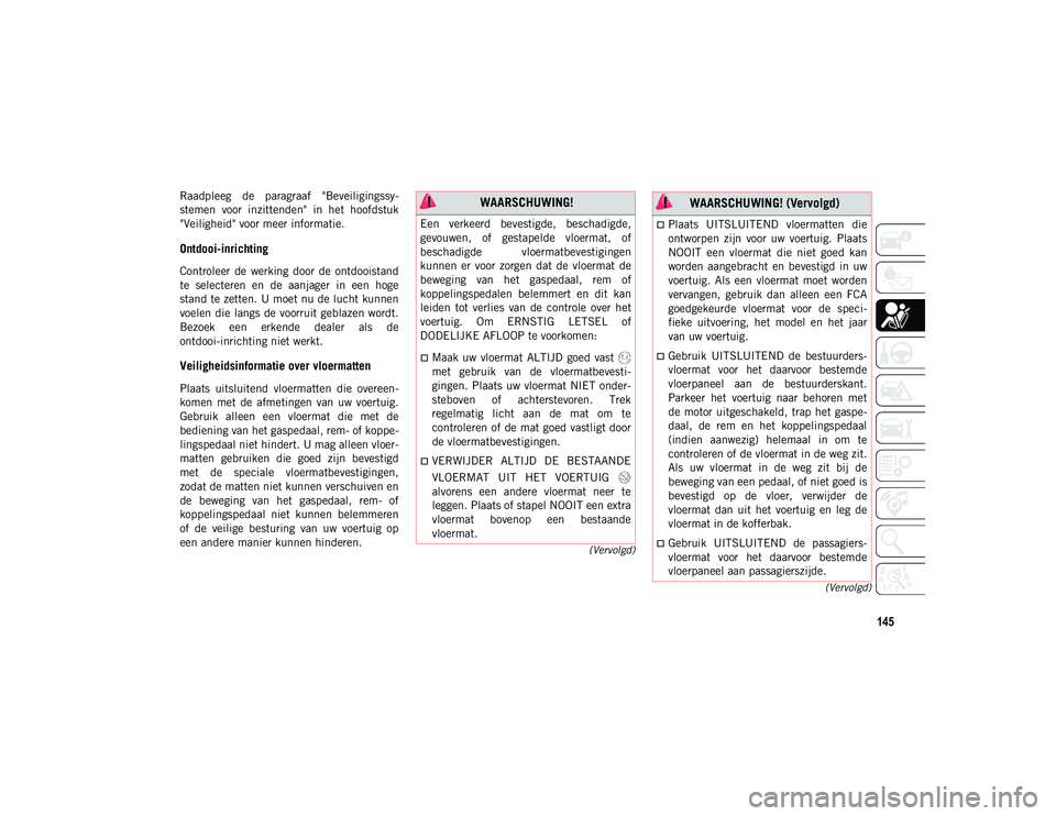 JEEP COMPASS 2020  Instructieboek (in Dutch) 145
(Vervolgd)
(Vervolgd)
Raadpleeg  de  paragraaf  "Beveiligingssy
-
stemen  voor  inzittenden"  in  het  hoofdstuk
"Veiligheid" voor meer informatie.
Ontdooi-inrichting  
Controleer 