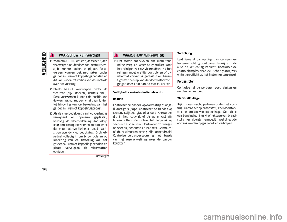 JEEP COMPASS 2020 Instructieboek (in Dutch) VEILIGHEID
146
(Vervolgd)
Veiligheidscontroles buiten de auto
Banden
Controleer de banden op overmatige of onge-
lijkmatige slijtage. Controleer de banden op
stenen, spijkers, glas of andere JEEP COMPASS 2020 Instructieboek (in Dutch) VEILIGHEID
146
(Vervolgd)
Veiligheidscontroles buiten de auto
Banden
Controleer de banden op overmatige of onge-
lijkmatige slijtage. Controleer de banden op
stenen, spijkers, glas of andere