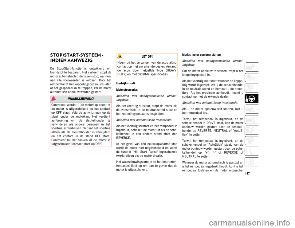 JEEP COMPASS 2020 Instructieboek (in Dutch) 167
STOP/START-SYSTEEM -
INDIEN AANWEZIG
De Stop/Start-functie is ontwikkeld om
brandstof te besparen. Het systeem stopt de
motor automatisch tijdens een stop, wanneer
aan alle voorwaarden is JEEP COMPASS 2020 Instructieboek (in Dutch) 167
STOP/START-SYSTEEM -
INDIEN AANWEZIG
De Stop/Start-functie is ontwikkeld om
brandstof te besparen. Het systeem stopt de
motor automatisch tijdens een stop, wanneer
aan alle voorwaarden is
