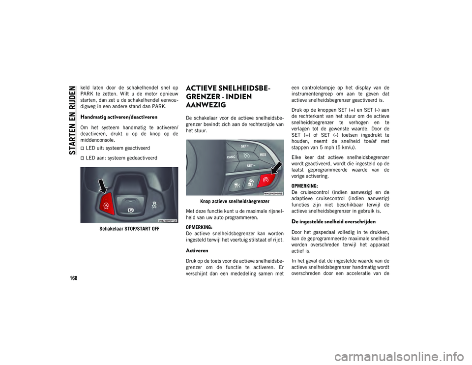 JEEP COMPASS 2020 Instructieboek (in Dutch) STARTEN EN RIJDEN
168
keld laten door de schakelhendel snel op
PARK te zetten. Wilt u de motor opnieuw
starten, dan zet u de schakelhendel eenvou-
digweg in een andere stand dan PARK.
Han JEEP COMPASS 2020 Instructieboek (in Dutch) STARTEN EN RIJDEN
168
keld laten door de schakelhendel snel op
PARK te zetten. Wilt u de motor opnieuw
starten, dan zet u de schakelhendel eenvou-
digweg in een andere stand dan PARK.
Han