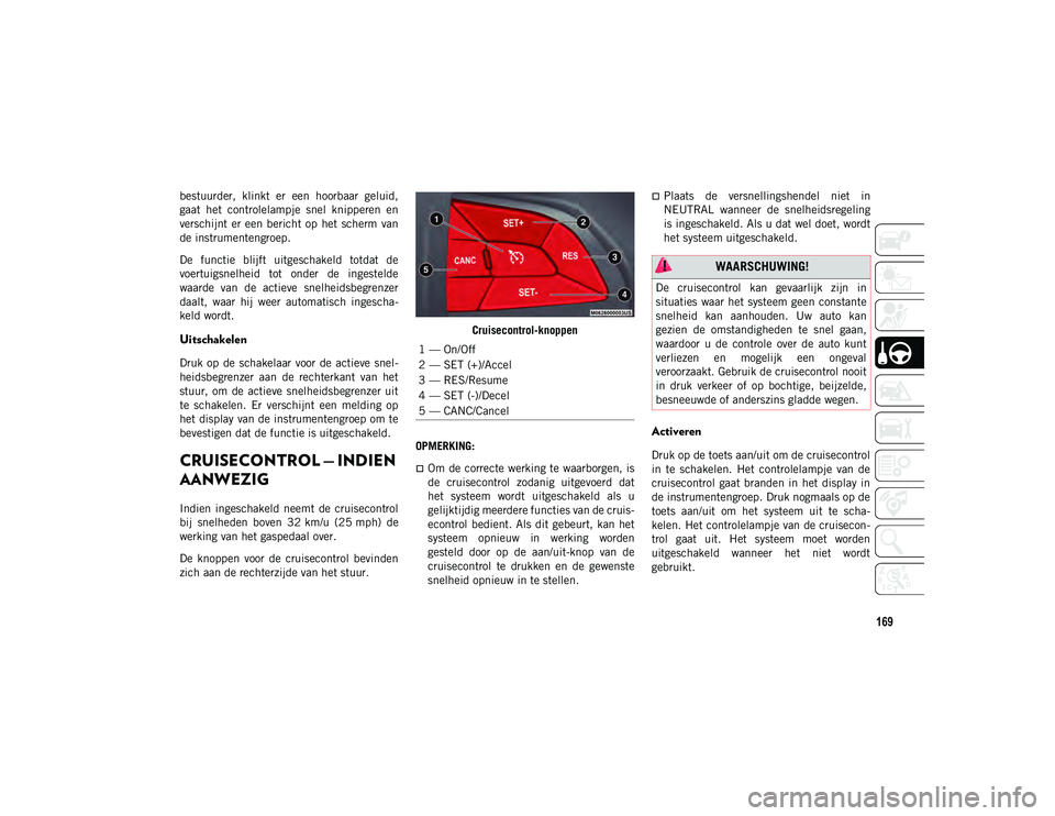 JEEP COMPASS 2020 Instructieboek (in Dutch) 169
bestuurder, klinkt er een hoorbaar geluid,
gaat het controlelampje snel knipperen en
verschijnt er een bericht op het scherm van
de instrumentengroep.
De functie blijft uitgeschak JEEP COMPASS 2020 Instructieboek (in Dutch) 169
bestuurder, klinkt er een hoorbaar geluid,
gaat het controlelampje snel knipperen en
verschijnt er een bericht op het scherm van
de instrumentengroep.
De functie blijft uitgeschak