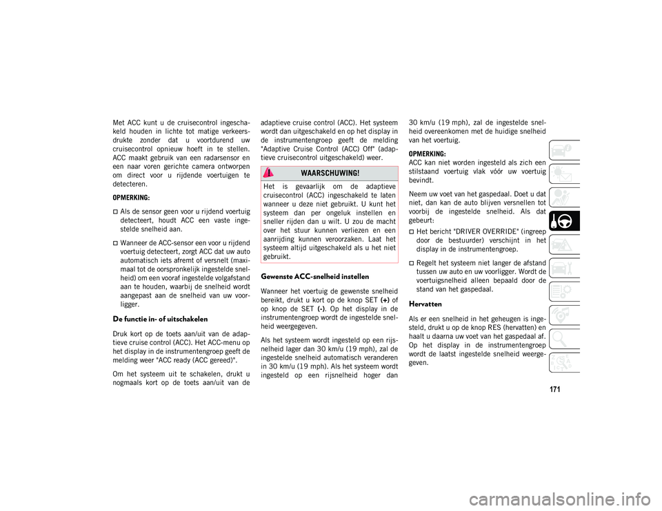 JEEP COMPASS 2020 Instructieboek (in Dutch) 171
Met ACC kunt u de cruisecontrol ingescha-
keld houden in lichte tot matige verkeers -
drukte zonder dat u voortdurend uw
cruisecontrol opnieuw hoeft in te stellen.
ACC maakt JEEP COMPASS 2020 Instructieboek (in Dutch) 171
Met ACC kunt u de cruisecontrol ingescha-
keld houden in lichte tot matige verkeers -
drukte zonder dat u voortdurend uw
cruisecontrol opnieuw hoeft in te stellen.
ACC maakt