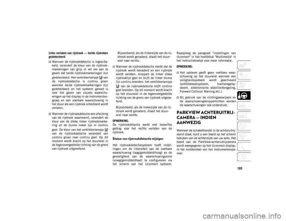 JEEP COMPASS 2020 Instructieboek (in Dutch) 185
Links verlaten van rijstrook — beide rijstroken
gedetecteerd
Wanneer de rijstrookdetectie is ingescha-
keld, verandert de kleur van de rijstrook-
markeringen van grijs in wit JEEP COMPASS 2020 Instructieboek (in Dutch) 185
Links verlaten van rijstrook — beide rijstroken
gedetecteerd
Wanneer de rijstrookdetectie is ingescha-
keld, verandert de kleur van de rijstrook-
markeringen van grijs in wit