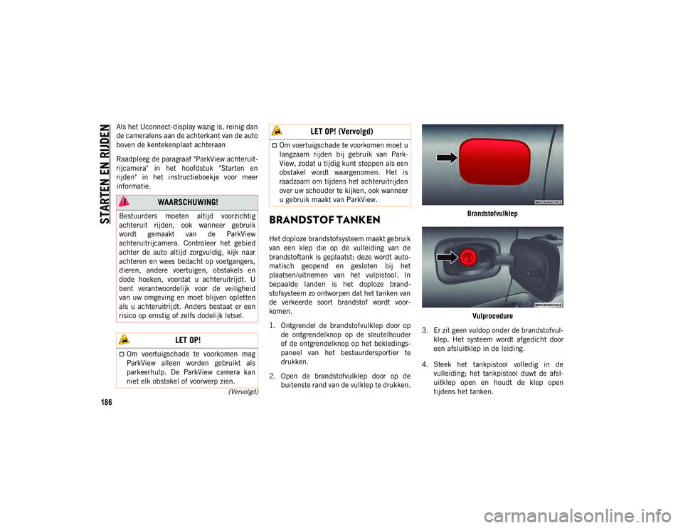 JEEP COMPASS 2020 Instructieboek (in Dutch) STARTEN EN RIJDEN
186
(Vervolgd)
Als het Uconnect-display wazig is, reinig dan
de cameralens aan de achterkant van de auto
boven de kentekenplaat achteraan
Raadpleeg de paragraaf "ParkView achteru JEEP COMPASS 2020 Instructieboek (in Dutch) STARTEN EN RIJDEN
186
(Vervolgd)
Als het Uconnect-display wazig is, reinig dan
de cameralens aan de achterkant van de auto
boven de kentekenplaat achteraan
Raadpleeg de paragraaf "ParkView achteru