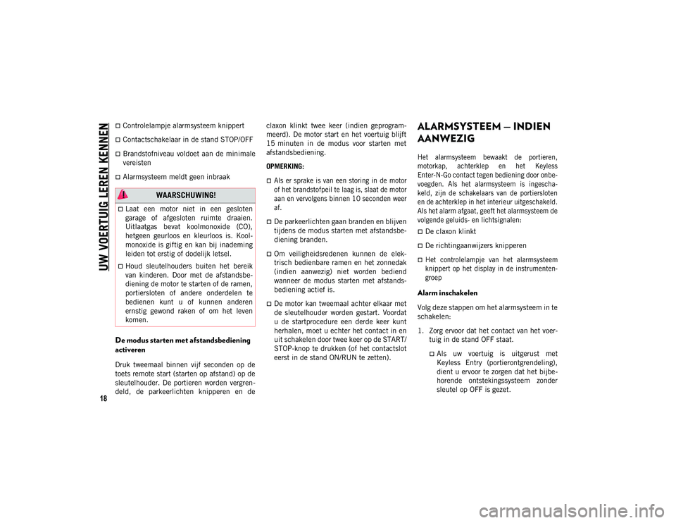 JEEP COMPASS 2020 Instructieboek (in Dutch) UW VOERTUIG LEREN KENNEN
18
Controlelampje alarmsysteem knippert
Contactschakelaar in de stand STOP/OFF
Brandstofniveau voldoet aan de minimale
vereisten
Alarmsysteem meldt geen inbraak
D JEEP COMPASS 2020 Instructieboek (in Dutch) UW VOERTUIG LEREN KENNEN
18
Controlelampje alarmsysteem knippert
Contactschakelaar in de stand STOP/OFF
Brandstofniveau voldoet aan de minimale
vereisten
Alarmsysteem meldt geen inbraak
D