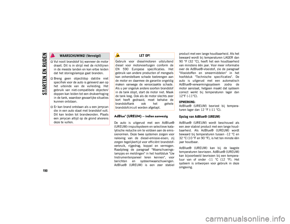 JEEP COMPASS 2020 Instructieboek (in Dutch) STARTEN EN RIJDEN
190
AdBlue® (UREUM) — indien aanwezig
De auto is uitgerust met een AdBlue®
(UREUM)-inspuitsysteem en selectieve kata-
lytische reductie om te voldoen aan de emis -
sienorme JEEP COMPASS 2020 Instructieboek (in Dutch) STARTEN EN RIJDEN
190
AdBlue® (UREUM) — indien aanwezig
De auto is uitgerust met een AdBlue®
(UREUM)-inspuitsysteem en selectieve kata-
lytische reductie om te voldoen aan de emis -
sienorme