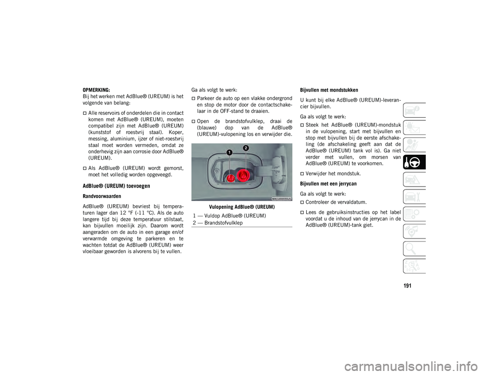 JEEP COMPASS 2020 Instructieboek (in Dutch) 191
OPMERKING:
Bij het werken met AdBlue® (UREUM) is het
volgende van belang:
Alle reservoirs of onderdelen die in contact
komen met AdBlue® (UREUM), moeten
compatibel zijn met AdBlue® JEEP COMPASS 2020 Instructieboek (in Dutch) 191
OPMERKING:
Bij het werken met AdBlue® (UREUM) is het
volgende van belang:
Alle reservoirs of onderdelen die in contact
komen met AdBlue® (UREUM), moeten
compatibel zijn met AdBlue®