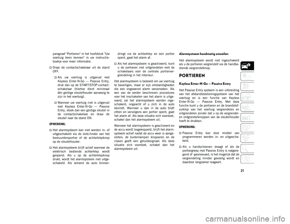 JEEP COMPASS 2020 Instructieboek (in Dutch) 21
paragraaf "Portieren" in het hoofdstuk "Uw
voertuig leren kennen" in uw instructie-
boekje voor meer informatie.
Draai de contactschakelaar uit de stand
OFF.
Als uw JEEP COMPASS 2020 Instructieboek (in Dutch) 21
paragraaf "Portieren" in het hoofdstuk "Uw
voertuig leren kennen" in uw instructie-
boekje voor meer informatie.
Draai de contactschakelaar uit de stand
OFF.
Als uw