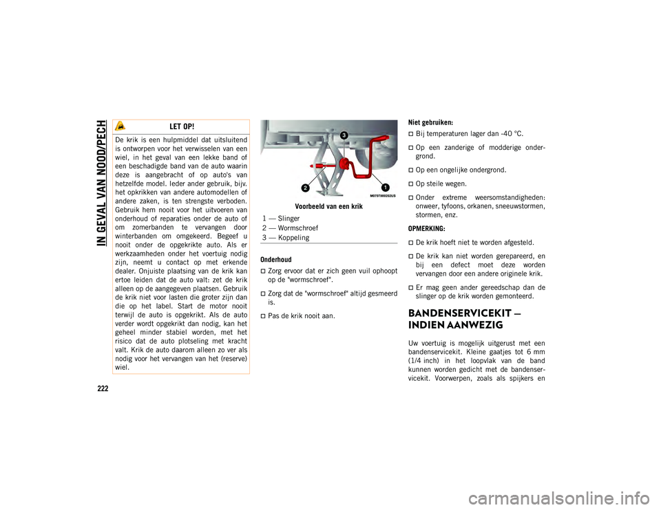 JEEP COMPASS 2020 Instructieboek (in Dutch) IN GEVAL VAN NOOD/PECH
222
Voorbeeld van een krik
Onderhoud
Zorg ervoor dat er zich geen vuil ophoopt
op de "wormschroef".
Zorg dat de "wormschroef" altijd gesmeerd
is.
JEEP COMPASS 2020 Instructieboek (in Dutch) IN GEVAL VAN NOOD/PECH
222
Voorbeeld van een krik
Onderhoud
Zorg ervoor dat er zich geen vuil ophoopt
op de "wormschroef".
Zorg dat de "wormschroef" altijd gesmeerd
is.