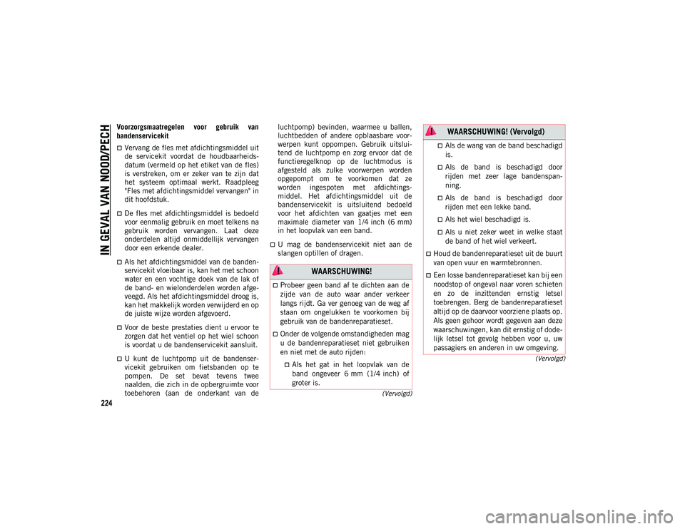 JEEP COMPASS 2020 Instructieboek (in Dutch) IN GEVAL VAN NOOD/PECH
224
(Vervolgd)
(Vervolgd)
Voorzorgsmaatregelen voor gebruik van
bandenservicekit
Vervang de fles met afdichtingsmiddel uit
de servicekit voordat de houdbaarheids-
datu JEEP COMPASS 2020 Instructieboek (in Dutch) IN GEVAL VAN NOOD/PECH
224
(Vervolgd)
(Vervolgd)
Voorzorgsmaatregelen voor gebruik van
bandenservicekit
Vervang de fles met afdichtingsmiddel uit
de servicekit voordat de houdbaarheids-
datu