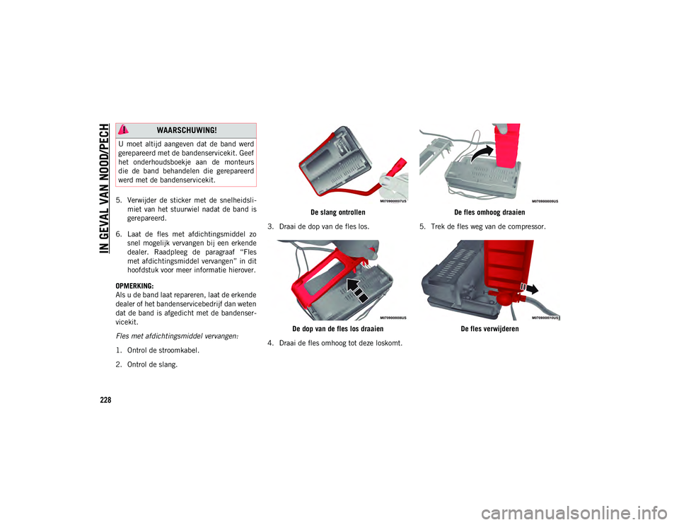 JEEP COMPASS 2020 Instructieboek (in Dutch) IN GEVAL VAN NOOD/PECH
228
5. Verwijder de sticker met de snelheidsli-
miet van het stuurwiel nadat de band is
gerepareerd.
6. Laat de fles met afdichtingsmiddel zo snel mogelijk ver JEEP COMPASS 2020 Instructieboek (in Dutch) IN GEVAL VAN NOOD/PECH
228
5. Verwijder de sticker met de snelheidsli-
miet van het stuurwiel nadat de band is
gerepareerd.
6. Laat de fles met afdichtingsmiddel zo snel mogelijk ver