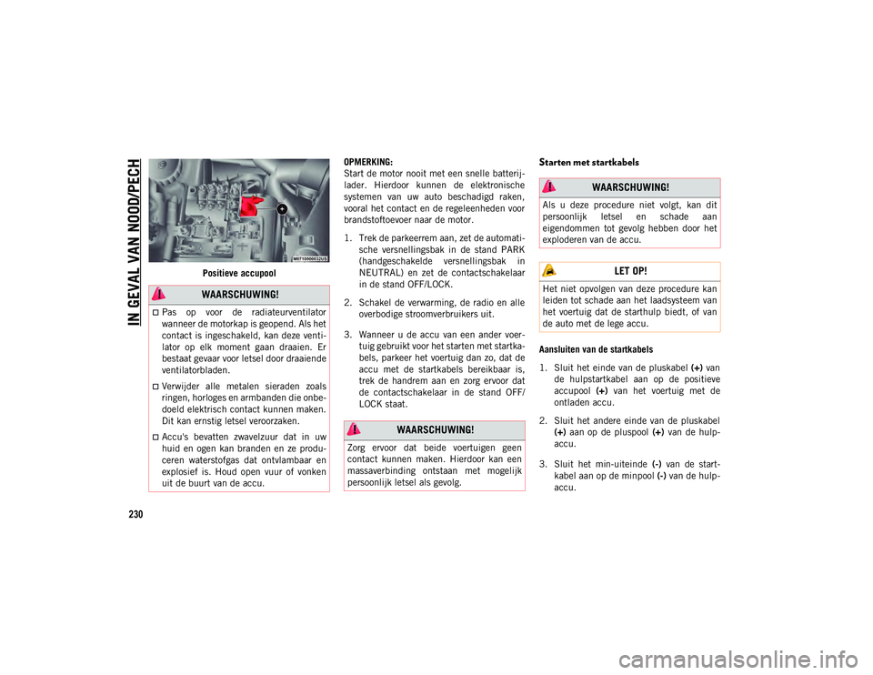 JEEP COMPASS 2020 Instructieboek (in Dutch) IN GEVAL VAN NOOD/PECH
230
Positieve accupoolOPMERKING:
Start de motor nooit met een snelle batterij
-
lader. Hierdoor kunnen de elektronische
systemen van uw auto beschadigd raken,
vooral he JEEP COMPASS 2020 Instructieboek (in Dutch) IN GEVAL VAN NOOD/PECH
230
Positieve accupoolOPMERKING:
Start de motor nooit met een snelle batterij
-
lader. Hierdoor kunnen de elektronische
systemen van uw auto beschadigd raken,
vooral he
