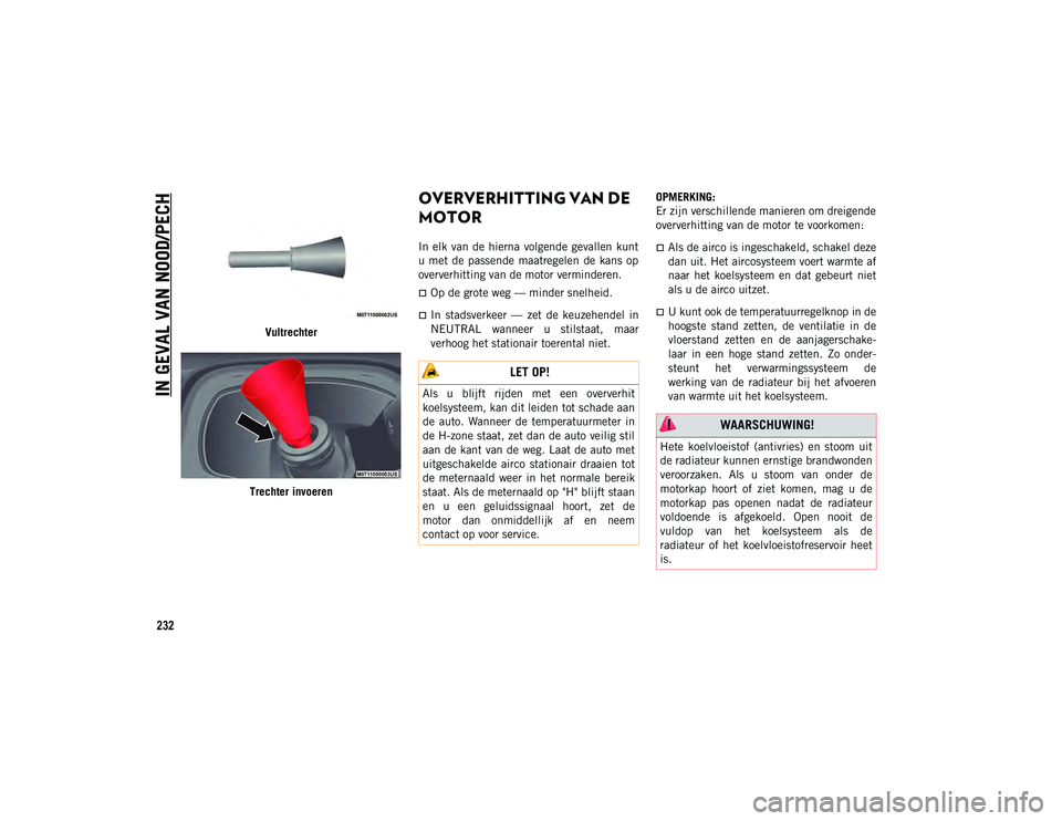 JEEP COMPASS 2020 Instructieboek (in Dutch) IN GEVAL VAN NOOD/PECH
232
Vultrechter
Trechter invoeren
OVERVERHITTING VAN DE
MOTOR
In elk van de hierna volgende gevallen kunt
u met de passende maatregelen de kans op
oververhitting va JEEP COMPASS 2020 Instructieboek (in Dutch) IN GEVAL VAN NOOD/PECH
232
Vultrechter
Trechter invoeren
OVERVERHITTING VAN DE
MOTOR
In elk van de hierna volgende gevallen kunt
u met de passende maatregelen de kans op
oververhitting va