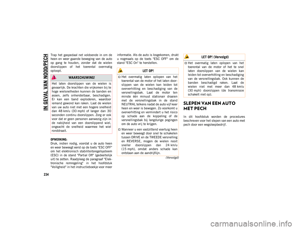 JEEP COMPASS 2020  Instructieboek (in Dutch) IN GEVAL VAN NOOD/PECH
234
(Vervolgd)
Trap  het  gaspedaal  net  voldoende  in  om  de
heen en  weer  gaande  beweging  van  de  auto
op  gang  te  houden,  zonder  dat  de  wielen
doorslippen  of  he