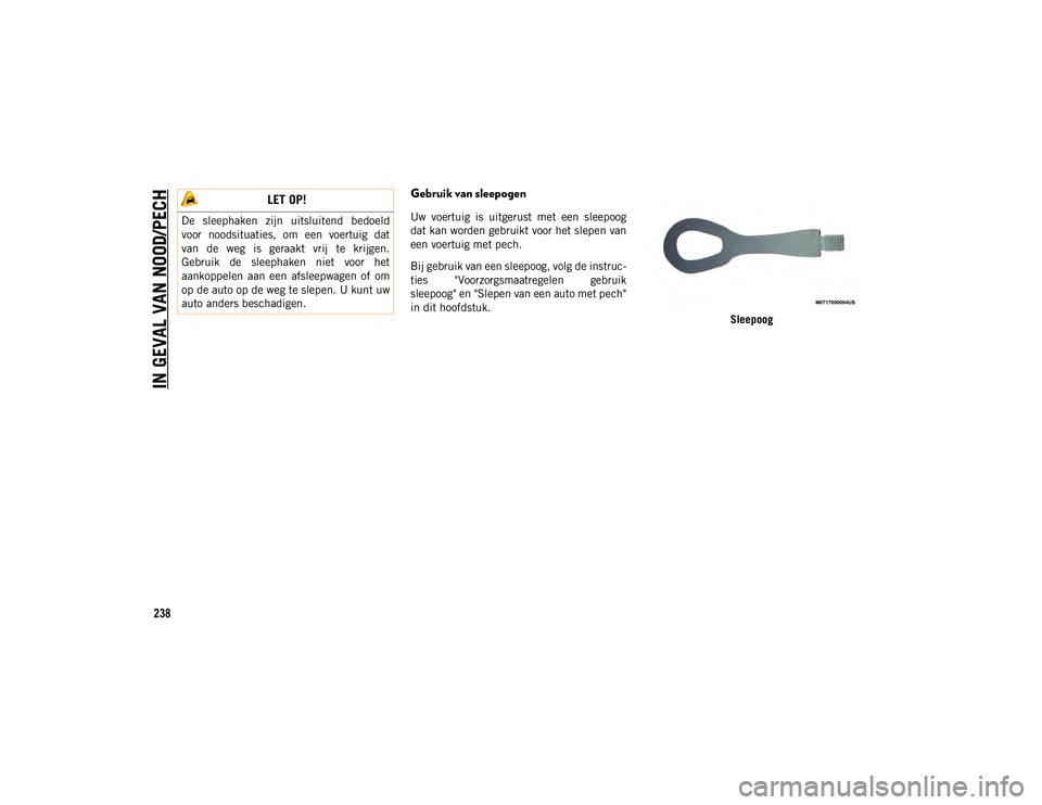 JEEP COMPASS 2020  Instructieboek (in Dutch) IN GEVAL VAN NOOD/PECH
238
Gebruik van sleepogen 
Uw  voertuig  is  uitgerust  met  een  sleepoog
dat kan worden gebruikt voor het slepen van
een voertuig met pech.
Bij gebruik van een sleepoog, volg 