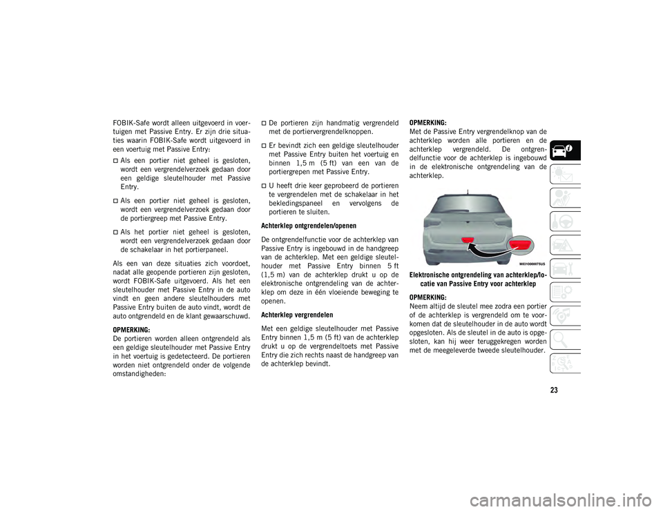 JEEP COMPASS 2020 Instructieboek (in Dutch) 23
FOBIK-Safe wordt alleen uitgevoerd in voer-
tuigen met Passive Entry. Er zijn drie situa -
ties waarin FOBIK-Safe wordt uitgevoerd in
een voertuig met Passive Entry:
Als een portier JEEP COMPASS 2020 Instructieboek (in Dutch) 23
FOBIK-Safe wordt alleen uitgevoerd in voer-
tuigen met Passive Entry. Er zijn drie situa -
ties waarin FOBIK-Safe wordt uitgevoerd in
een voertuig met Passive Entry:
Als een portier
