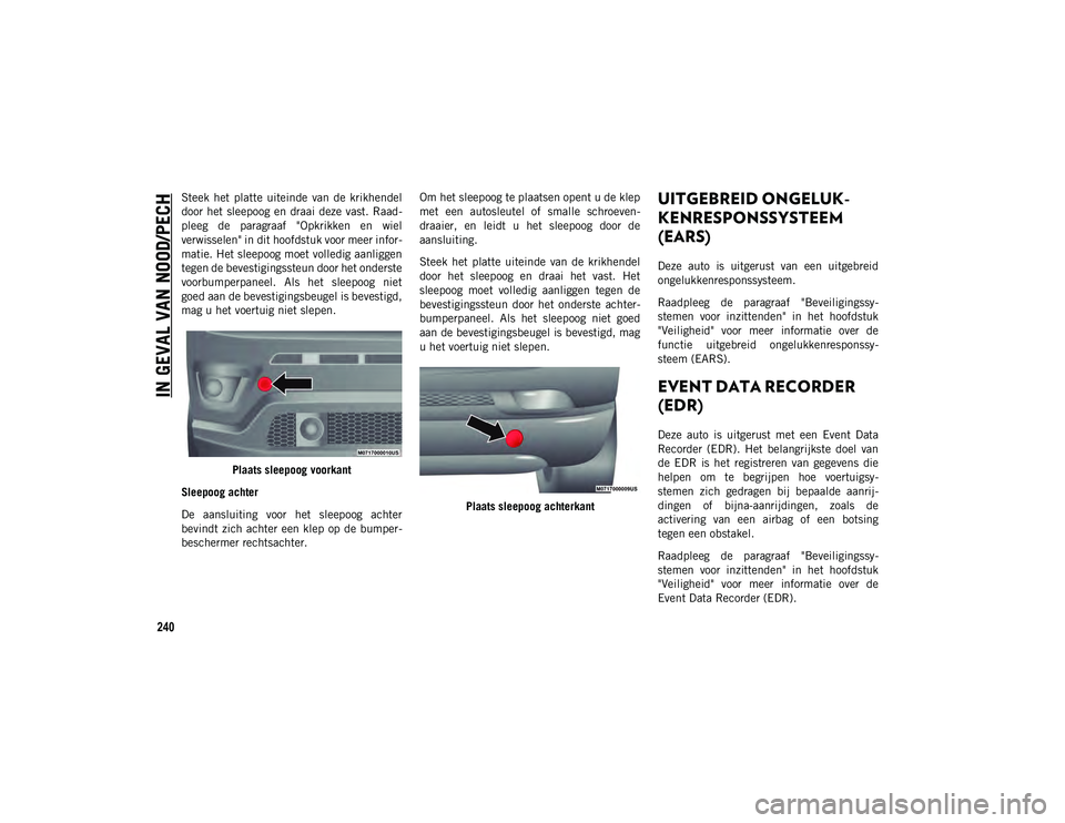JEEP COMPASS 2020 Instructieboek (in Dutch) IN GEVAL VAN NOOD/PECH
240
Steek het platte uiteinde van de krikhendel
door het sleepoog en draai deze vast. Raad-
pleeg de paragraaf "Opkrikken en wiel
verwisselen" in dit hoof JEEP COMPASS 2020 Instructieboek (in Dutch) IN GEVAL VAN NOOD/PECH
240
Steek het platte uiteinde van de krikhendel
door het sleepoog en draai deze vast. Raad-
pleeg de paragraaf "Opkrikken en wiel
verwisselen" in dit hoof