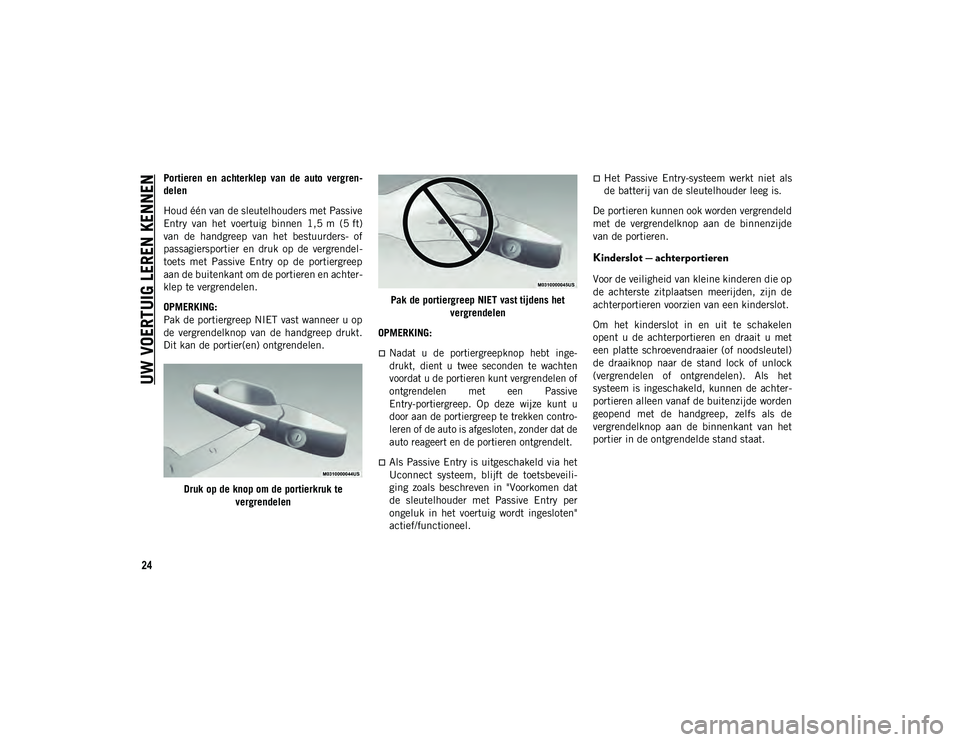 JEEP COMPASS 2020  Instructieboek (in Dutch) UW VOERTUIG LEREN KENNEN
24
Portieren  en  achterklep  van  de  auto  vergren-
delen
Houd één van de sleutelhouders met Passive
Entry  van  het  voertuig  binnen  1,5 m  (5 ft)
van  de  handgreep  v