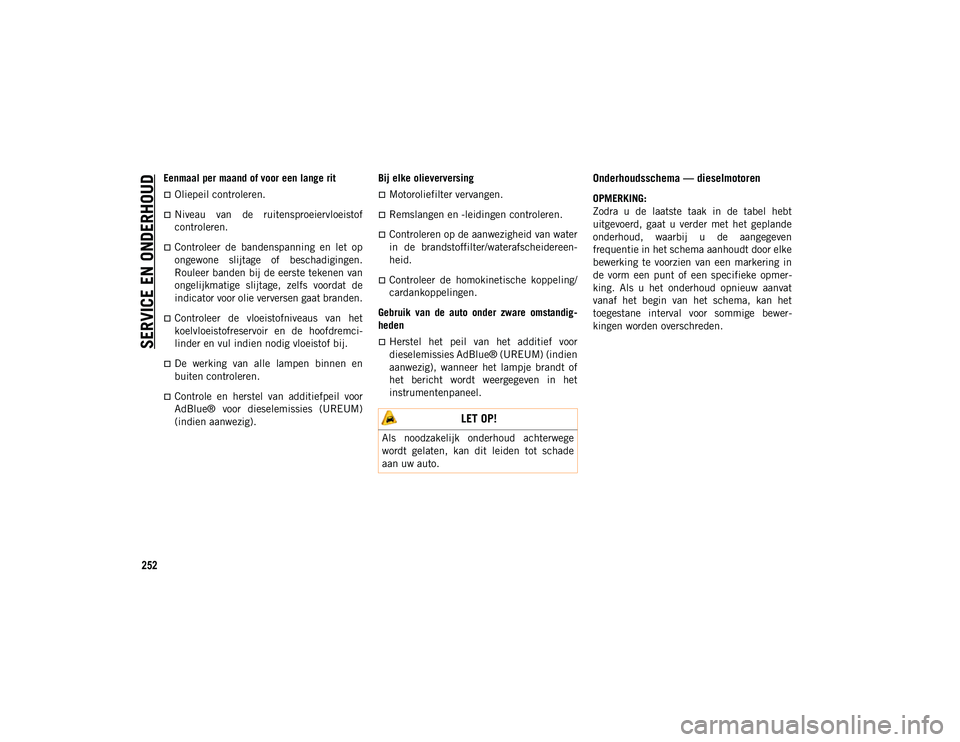JEEP COMPASS 2020 Instructieboek (in Dutch) SERVICE EN ONDERHOUD
252
Eenmaal per maand of voor een lange rit
Oliepeil controleren.
Niveau van de ruitensproeiervloeistof
controleren.
Controleer de bandenspanning en let op
ongewo JEEP COMPASS 2020 Instructieboek (in Dutch) SERVICE EN ONDERHOUD
252
Eenmaal per maand of voor een lange rit
Oliepeil controleren.
Niveau van de ruitensproeiervloeistof
controleren.
Controleer de bandenspanning en let op
ongewo