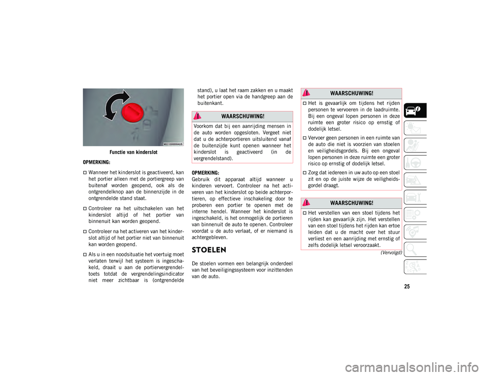 JEEP COMPASS 2020 Instructieboek (in Dutch) 25
(Vervolgd)
Functie van kinderslot
OPMERKING:
Wanneer het kinderslot is geactiveerd, kan
het portier alleen met de portiergreep van
buitenaf worden geopend, ook als de
ontgrendelknop aan d JEEP COMPASS 2020 Instructieboek (in Dutch) 25
(Vervolgd)
Functie van kinderslot
OPMERKING:
Wanneer het kinderslot is geactiveerd, kan
het portier alleen met de portiergreep van
buitenaf worden geopend, ook als de
ontgrendelknop aan d