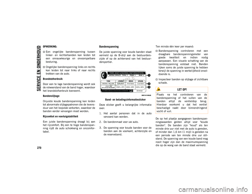 JEEP COMPASS 2020 Instructieboek (in Dutch) SERVICE EN ONDERHOUD
270
OPMERKING:
Een ongelijke bandenspanning tussen
linker- en rechterbanden kan leiden tot
een onnauwkeurige en onvoorspelbare
besturing.
Ongelijke bandenspanning JEEP COMPASS 2020 Instructieboek (in Dutch) SERVICE EN ONDERHOUD
270
OPMERKING:
Een ongelijke bandenspanning tussen
linker- en rechterbanden kan leiden tot
een onnauwkeurige en onvoorspelbare
besturing.
Ongelijke bandenspanning