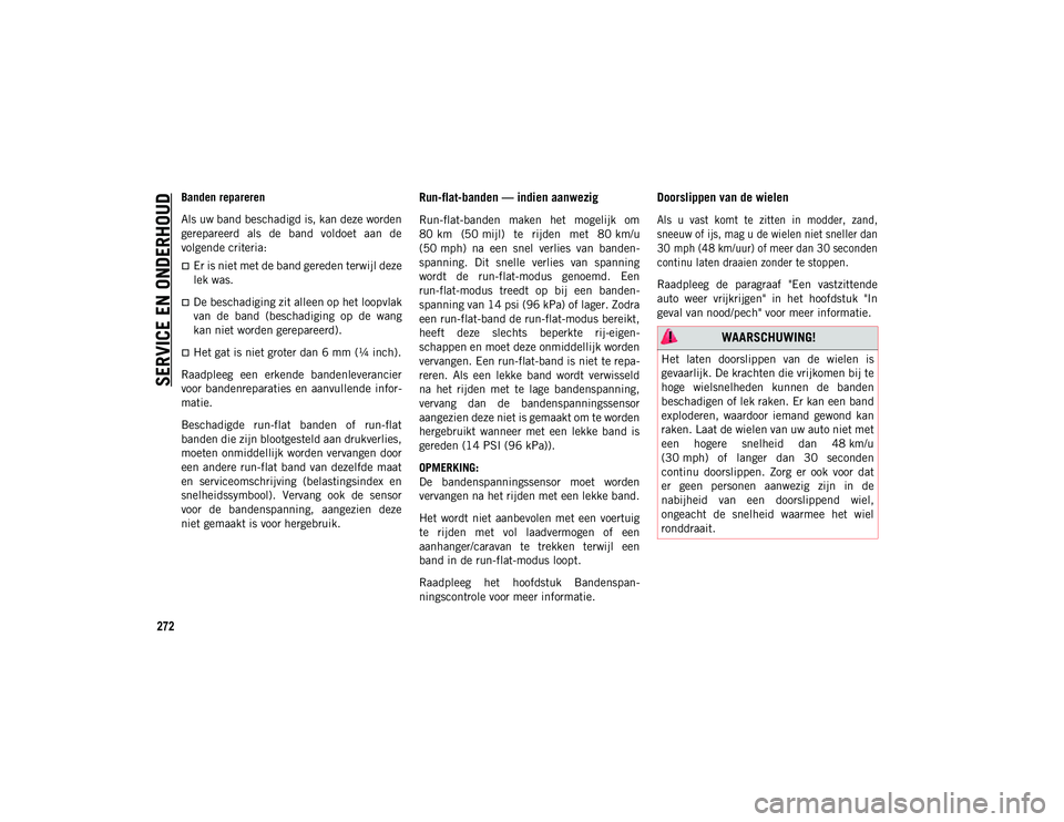 JEEP COMPASS 2020 Instructieboek (in Dutch) SERVICE EN ONDERHOUD
272
Banden repareren
Als uw band beschadigd is, kan deze worden
gerepareerd als de band voldoet aan de
volgende criteria:
Er is niet met de band gereden terwijl deze
lek JEEP COMPASS 2020 Instructieboek (in Dutch) SERVICE EN ONDERHOUD
272
Banden repareren
Als uw band beschadigd is, kan deze worden
gerepareerd als de band voldoet aan de
volgende criteria:
Er is niet met de band gereden terwijl deze
lek
