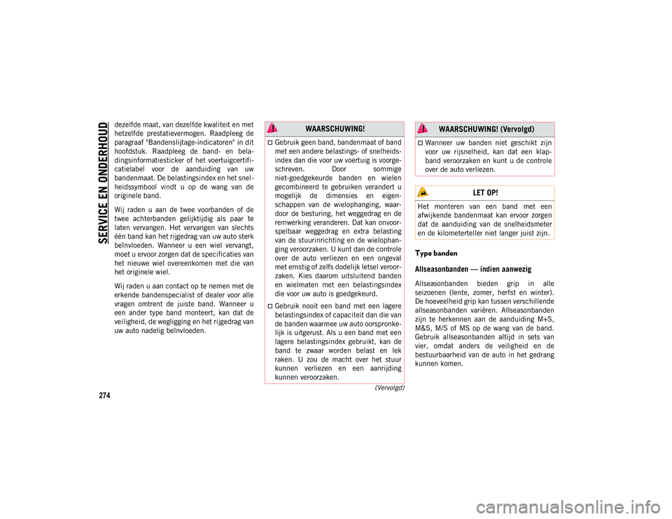 JEEP COMPASS 2020 Instructieboek (in Dutch) SERVICE EN ONDERHOUD
274(Vervolgd)
dezelfde maat, van dezelfde kwaliteit en met
hetzelfde prestatievermogen. Raadpleeg de
paragraaf "Bandenslijtage-indicatoren" in dit
hoofdstuk. Raadpleeg JEEP COMPASS 2020 Instructieboek (in Dutch) SERVICE EN ONDERHOUD
274(Vervolgd)
dezelfde maat, van dezelfde kwaliteit en met
hetzelfde prestatievermogen. Raadpleeg de
paragraaf "Bandenslijtage-indicatoren" in dit
hoofdstuk. Raadpleeg